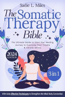 The_Somatic_Therapy_Bible___The_Ultimate_Guide_to_Start_Your_Healing_Journey_to_Overcome_Past_Trauma___Chronic_Stress___With_Daily_Effective_Techniques_to_Strengthen_the_Mind-Body_Connection